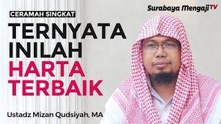 Ceramah Singkat: Inilah Harta Terbaik - Ustadz Mizan Qudsiyah, MA