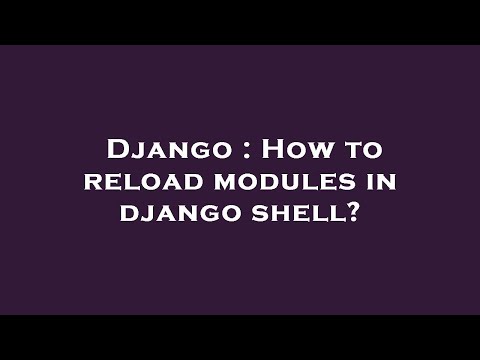 Django : How to reload modules in django shell?