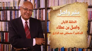 منبر واصل| الحلقة (1).. واصل بن عطاء.. للدكتور مصطفى عبد الرازق