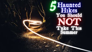 5 Haunted Hikes You Should NOT Take This Summer