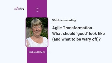 Agile Transformation - What should ‘good’ look like (and what to be wary of!)? with Barbara Roberts