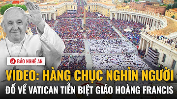 VIDEO: Hàng chục nghìn người đổ về Vatican tiễn biệt Giáo hoàng Francis