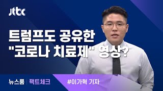 [팩트체크] "확실한 코로나 치료제" 트럼프도 공유한 영상 확인하니 / JTBC 뉴스룸