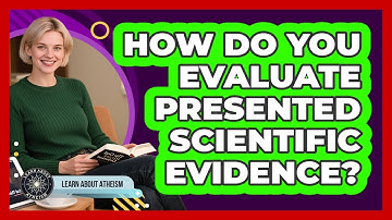 How Do You Evaluate Presented Scientific Evidence?