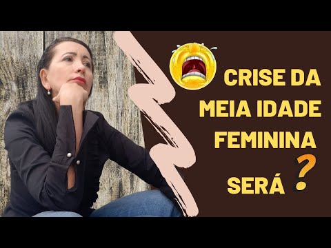 Vídeo: Crise De Meia Idade Nas Mulheres