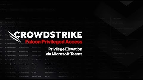 Falcon Privileged Access Privilege Elevation via Microsoft Teams: Demo Drill Down