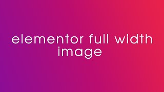 how to make image full width elementor