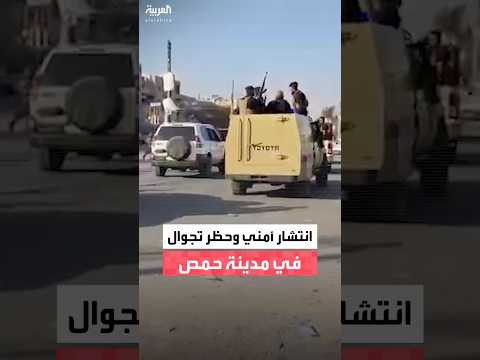 العربية ترصد انتشارا أمنيا مكثفا داخل مدينة حمص مع إعلان لحظر التجوال