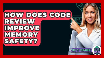 How Does Code Review Improve Memory Safety? - Next LVL Programming