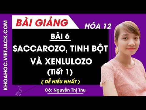 Saccarozo Có Ở Đâu - Saccarozo, tinh bột và xenlulozo (tiết 1) - Bài 6 - Hóa học 12 - Cô Nguyễn Thị Thu (DỄ HIỂU NHẤT)