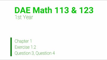 DAE Math 113 & Math 123 1st Year: Chapter 1 Exercise 1.2 [Question 3, Question 4]