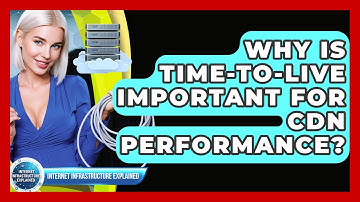 Why Is Time-To-Live Important For CDN Performance? - Internet Infrastructure Explained