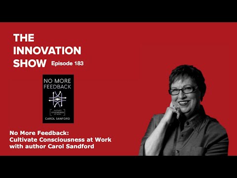 No More Feedback: Cultivate Consciousness at Work with Carol Sanford