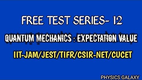 Mock Test-12|Expectation Value| Quantum Mechanics|CSIR-NET, IIT-JAM,GATE,JEST,TIFR, JNU,BHU, DU SET