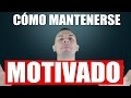 CÓMO ESTAR MOTIVADO SIEMPRE | 6 Claves Para Mantenerse Motivado