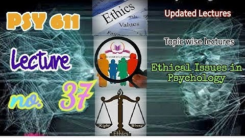 PSY611 || Lecture 37 || Ethical Issues in Psychology || Short Updated Lecture || VU Lectures