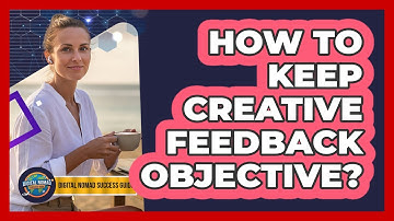How To Keep Creative Feedback Objective?