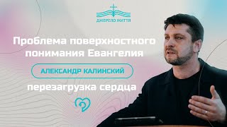 Проблема поверхностного понимания Евангелия - Александр Калинский | Перезагрузка сердца 2022