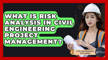 What Is Risk Analysis In Civil Engineering Project Management? - Civil Engineering Explained