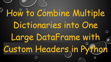 How to Combine Multiple Dictionaries into One Large DataFrame with Custom Headers in Python