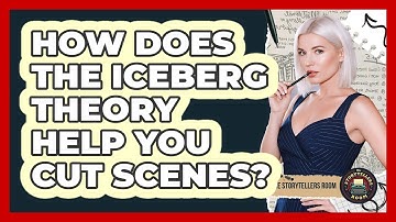 How Does The Iceberg Theory Help You Cut Scenes? - The Storytellers Room