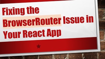 Fixing the BrowserRouter Issue in Your React App