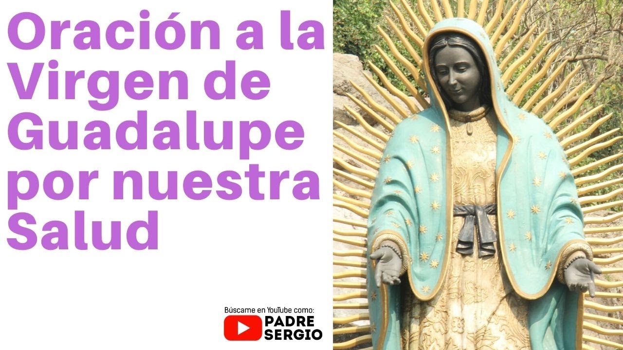 Oración a la Virgen de Guadalupe por nuestra salud - YouTube