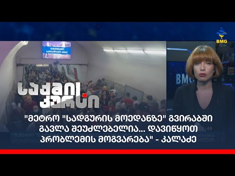 \"მეტრო \"სადგურის მოედანზე\" გვირაბში გავლა შეუძლებელია... დავიწყოთ პრობლემის მოგვარება\" - კალაძე