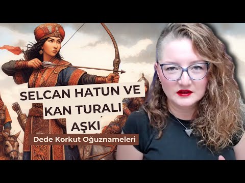 Selcan Hatun ve Kan Turalı Aşkı - Dede Korkut Oğuznameleri