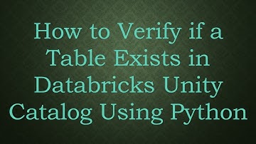 How to Verify if a Table Exists in Databricks Unity Catalog Using Python