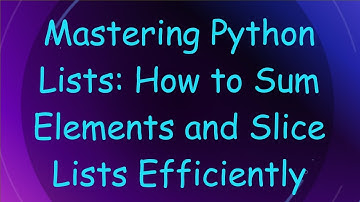 Mastering Python Lists: How to Sum Elements and Slice Lists Efficiently