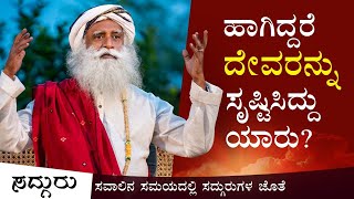 ಹಾಗಿದ್ದರೆ ದೇವರನ್ನು ಸೃಷ್ಟಿಸಿದ್ದು ಯಾರು? Who created God? | Sadhguru Kannada