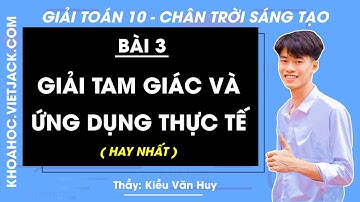 Toán 10 Bài 3: Giải tam giác và ứng dụng thực tế - trang 74, 78 | Chân trời sáng tạo (HAY NHẤT)
