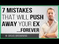 7 Mistakes That Will Push Away Your Ex Forever