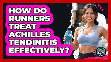 How Do Runners Treat Achilles Tendinitis Effectively? - Running Beyond Limits