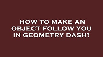 How to make an object follow you in geometry dash?