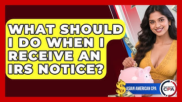 What Should I Do When I Receive An IRS Notice? - Asian American CPA