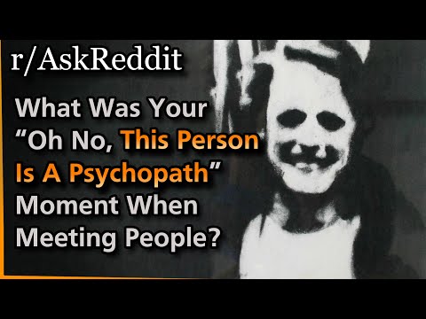 What Was Your “Oh Sh*t, This Person Is A Psychopath” Moment When Meeting People? | Askreddit