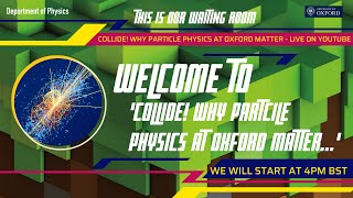 Collide! Why Particle Physics at Oxford matter...