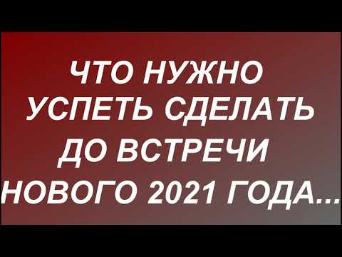 НОВЫЙ ГОД 2021 .ЧТО НУЖНО УСПЕТЬ СДЕЛАТЬ ДО ВСТРЕЧИ НОВОГО 2021 ГОДА. ГЛАВНЫЕ ПРИМЕТЫ НА УДАЧУ..