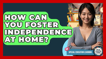 How Can You Foster Independence At Home? - Special Education Learning