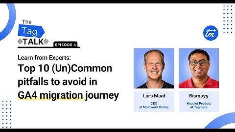 The Tag Talk _ Episode 04 | Top 10 (Un)Common pitfalls to avoid in GA4 migration journey
