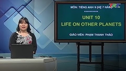 Anh văn 9 (Hệ 7 năm): Unit 10: Life on other planets (Read)