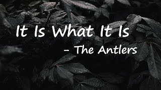 The Antlers – It Is What It Is Lyrics