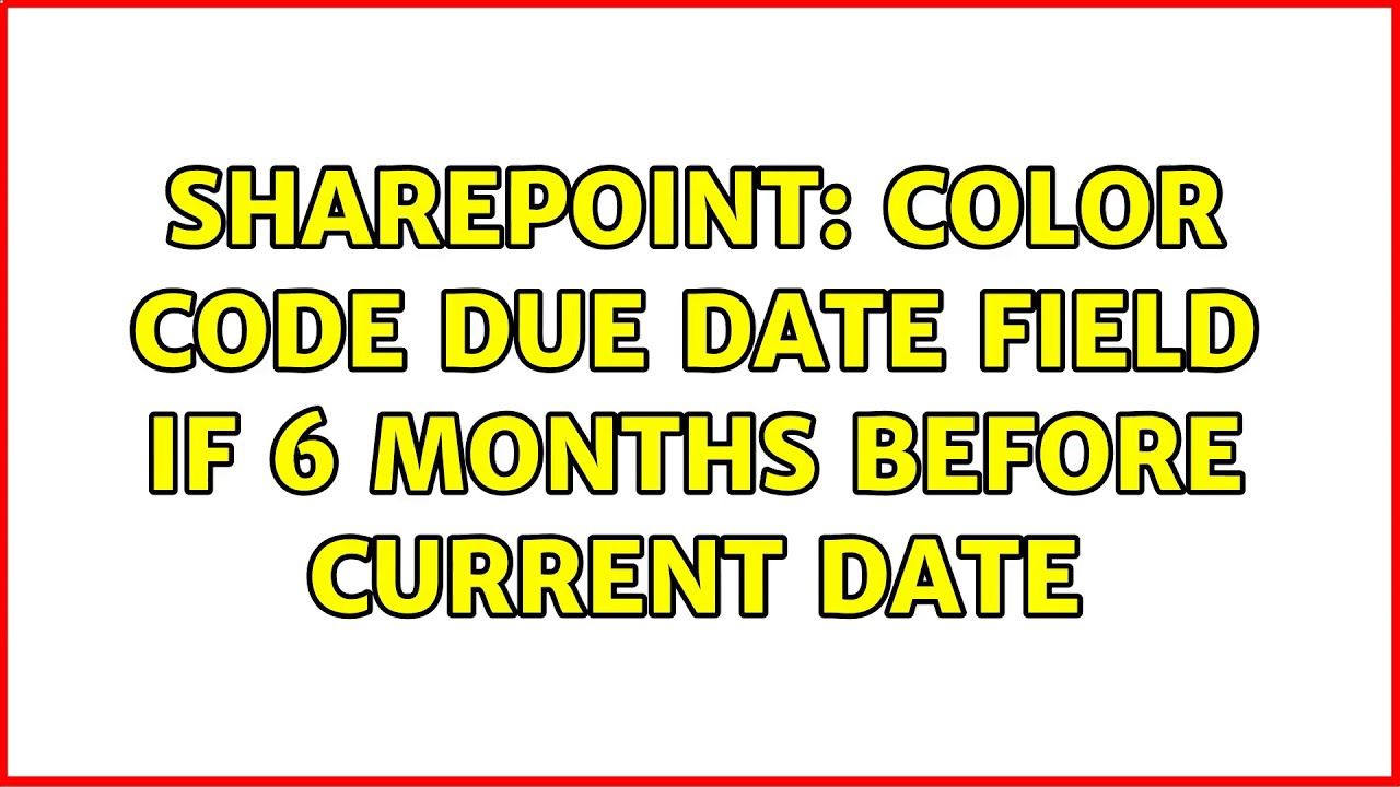 Sharepoint Color Code Due Date Field If 6 Months Before Current Date Sharepoint Color Code Due Date Field If 6 Months Before Current Date