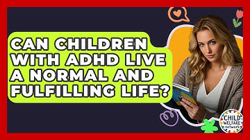 Can Children With ADHD Live A Normal And Fulfilling Life? - Child Welfare Network