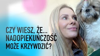 NADOPIEKUŃCZOŚĆ może krzywdzić | WYJŚCIE Z TRAUMY