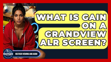 What Is Gain On A Grandview ALR Screen? - NextGen Viewing and Audio