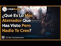 Qué Es Lo Más Aterrador Que Has Visto Y Nadie Te Cree? - Reddit Pregunta