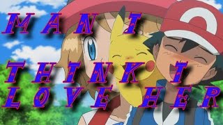 Ash and Serena~Man I Think I Love Her ~Amourshipping